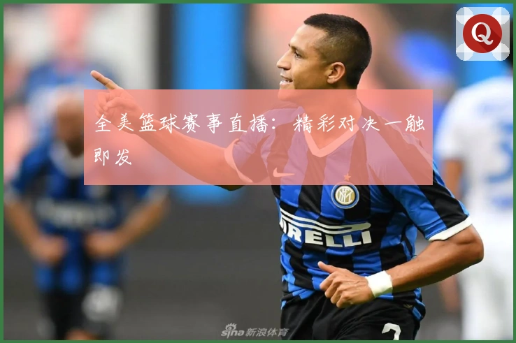 全美篮球赛事直播：精彩对决一触即发