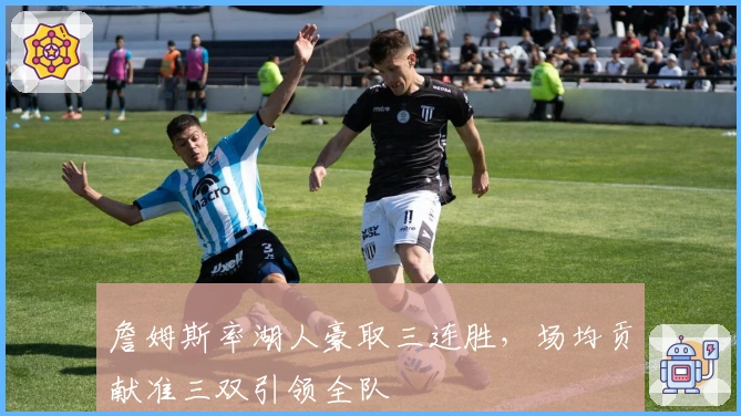 詹姆斯率湖人豪取三连胜，场均贡献准三双引领全队